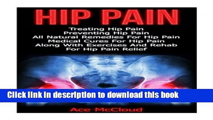 Read Books Hip Pain: Treating Hip Pain- Preventing Hip Pain, All Natural Remedies For Hip Pain,