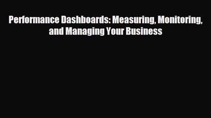 Free [PDF] Downlaod Performance Dashboards: Measuring Monitoring and Managing Your Business