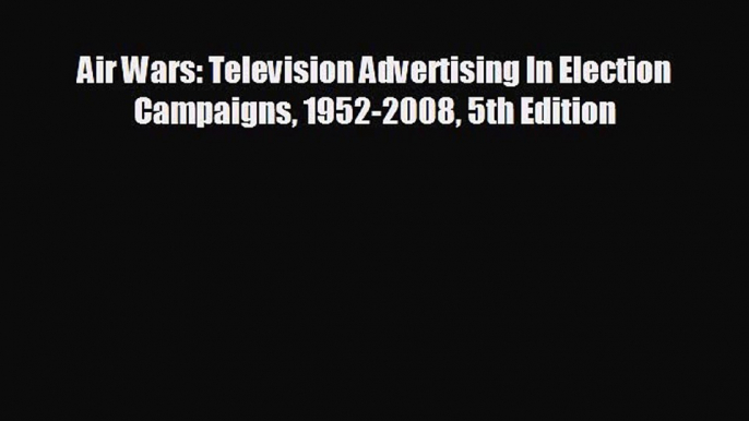 READ book Air Wars: Television Advertising In Election Campaigns 1952-2008 5th Edition#  DOWNLOAD