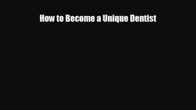 there is How to Become a Unique Dentist