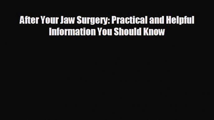 complete After Your Jaw Surgery: Practical and Helpful Information You Should Know