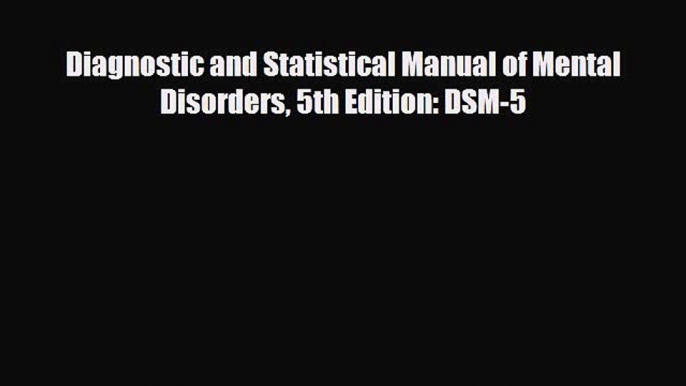 complete Diagnostic and Statistical Manual of Mental Disorders 5th Edition: DSM-5