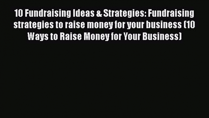 Free Full [PDF] Downlaod  10 Fundraising Ideas & Strategies: Fundraising strategies to raise