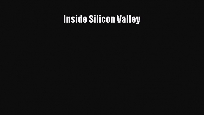 READ book  Inside Silicon Valley  Full Ebook Online Free