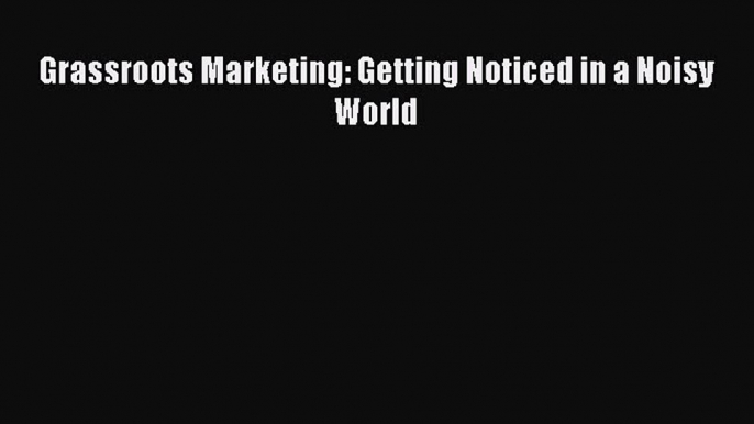 READ book  Grassroots Marketing: Getting Noticed in a Noisy World  Full Free