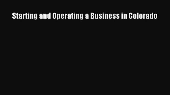 READ book  Starting and Operating a Business in Colorado  Full E-Book