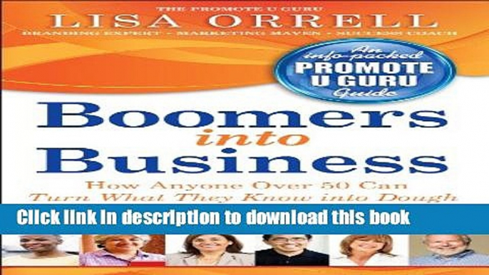 Read Boomers into Business: How Anyone Over 50 Can Turn What They Know Into Dough Before and After