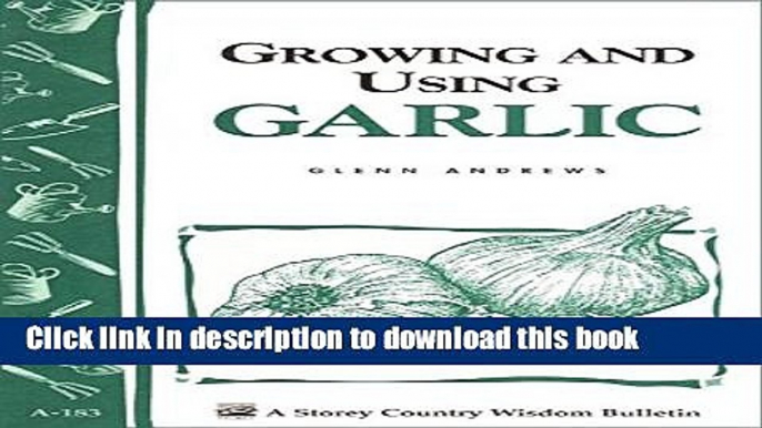 Read Growing and Using Garlic: Storey s Country Wisdom Bulletin A-183 (Storey Country Wisdom