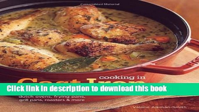 Read Cooking in Cast Iron: Inspired Recipes for Dutch Ovens, Frying Pans, Grill Pans, Roaster,