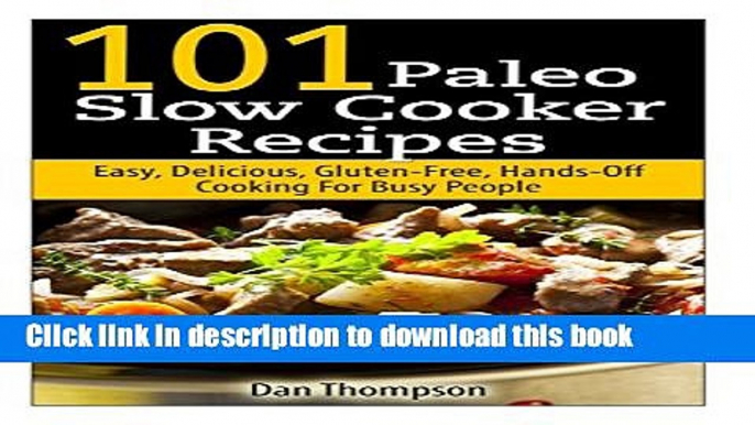 Read 101 Paleo Slow Cooker Recipes : Easy, Delicious, Gluten-free Hands-Off Cooking For Busy