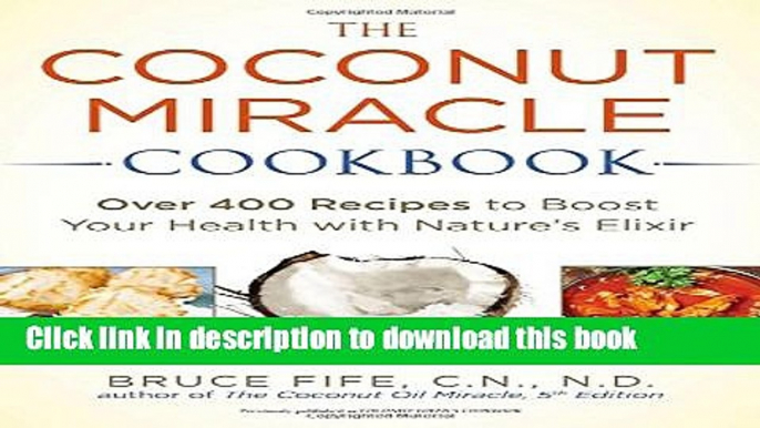 Read The Coconut Miracle Cookbook: Over 400 Recipes to Boost Your Health with Nature s Elixir