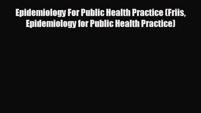 complete Epidemiology For Public Health Practice (Friis Epidemiology for Public Health Practice)