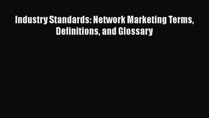 READ book  Industry Standards: Network Marketing Terms Definitions and Glossary  Full E-Book