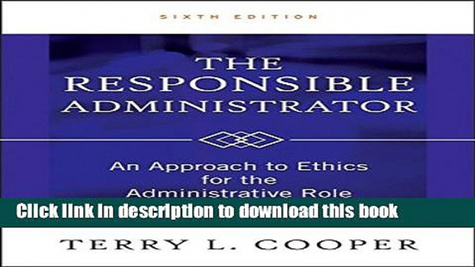 Download Books The Responsible Administrator: An Approach to Ethics for the Administrative Role