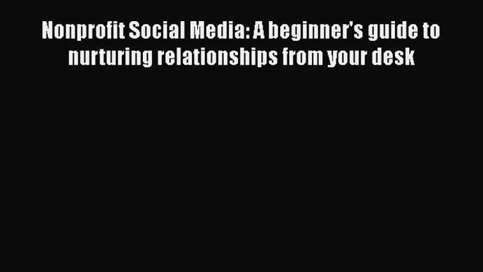READ book  Nonprofit Social Media: A beginner's guide to nurturing relationships from your