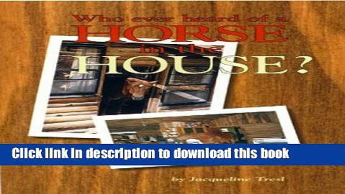 [PDF]  Who Ever Heard of a Horse in the House?  [Download] Online