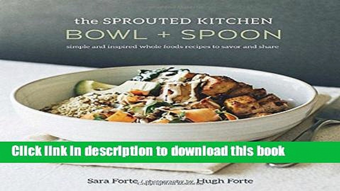 Read The Sprouted Kitchen Bowl and Spoon: Simple and Inspired Whole Foods Recipes to Savor and