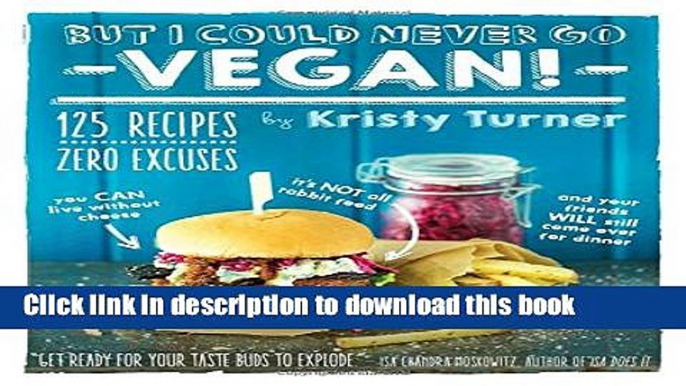 Read But I Could Never Go Vegan!: 125 Recipes That Prove You Can Live Without Cheese, It s Not All