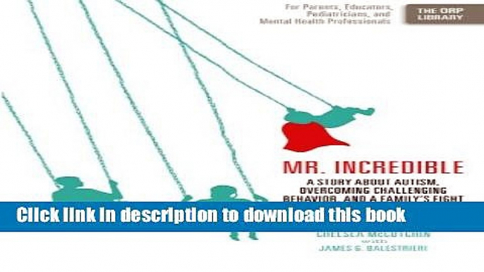 Download Mr. Incredible: A Story About Autism, Overcoming Challenging Behavior, and a Family s