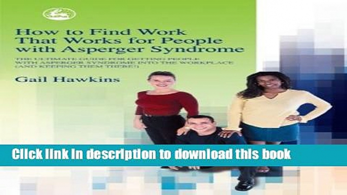 Read How to Find Work That Works for People with Asperger Syndrome: The Ultimate Guide for Getting