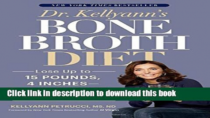 Download Dr. Kellyann s Bone Broth Diet: Lose Up to 15 Pounds, 4 Inches--and Your Wrinkles!--in