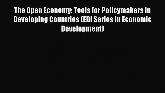 READ book The Open Economy: Tools for Policymakers in Developing Countries (EDI Series in