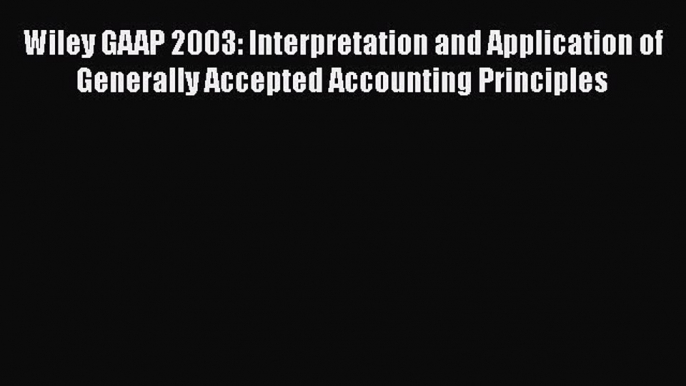 READ book  Wiley GAAP 2003: Interpretation and Application of Generally Accepted Accounting