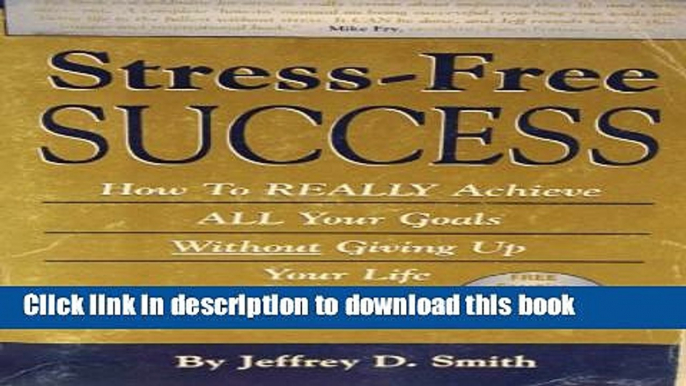 Read Books Stress-Free Success: How to Really Achieve All Your Goals Without Giving Up Your Life