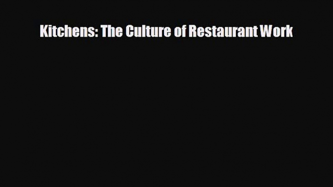 FREE DOWNLOAD Kitchens: The Culture of Restaurant Work READ ONLINE