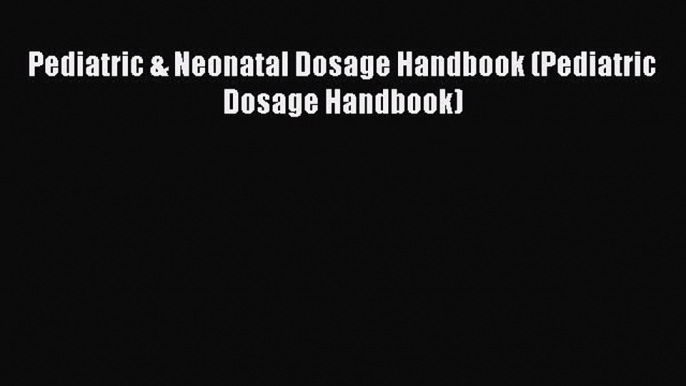 different  Pediatric & Neonatal Dosage Handbook (Pediatric Dosage Handbook)