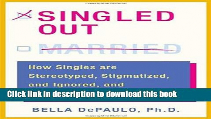 Download Books Singled Out: How Singles are Stereotyped, Stigmatized, and Ignored, and Still Live