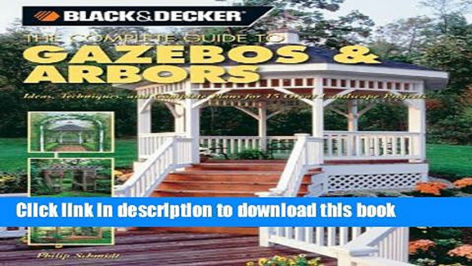 Read Black   Decker The Complete Guide to Gazebos   Arbors: Ideas, Techniques and Complete Plans