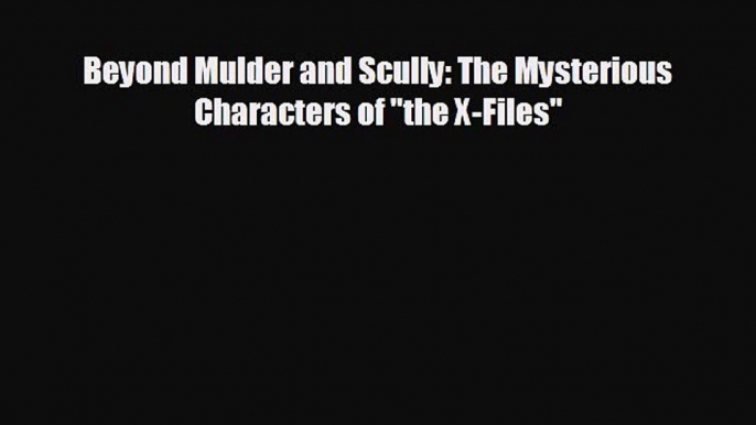 there is Beyond Mulder and Scully: The Mysterious Characters of the X-Files