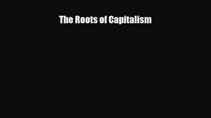 READ book The Roots of Capitalism  FREE BOOOK ONLINE