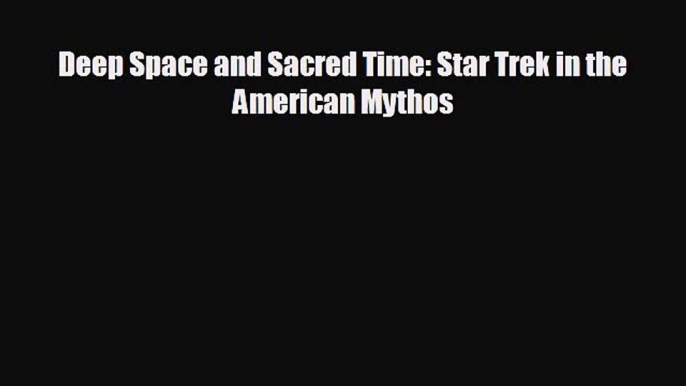 there is Deep Space and Sacred Time: Star Trek in the American Mythos