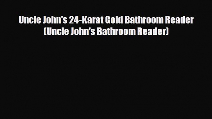 behold Uncle John's 24-Karat Gold Bathroom Reader (Uncle John's Bathroom Reader)