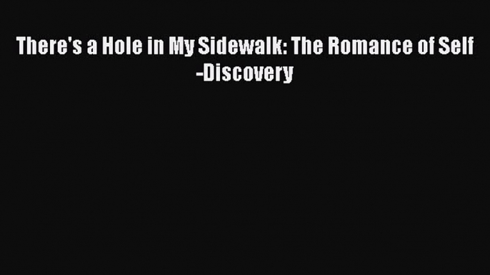 READ FREE FULL EBOOK DOWNLOAD  There's a Hole in My Sidewalk: The Romance of Self-Discovery