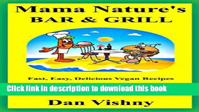 Read Books Mama Nature s Bar and Grill: Fast, Easy, Delicious Recipes for Vegans and Non-Vegans