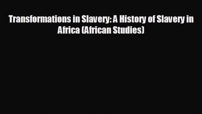 READ book Transformations in Slavery: A History of Slavery in Africa (African Studies)  FREE