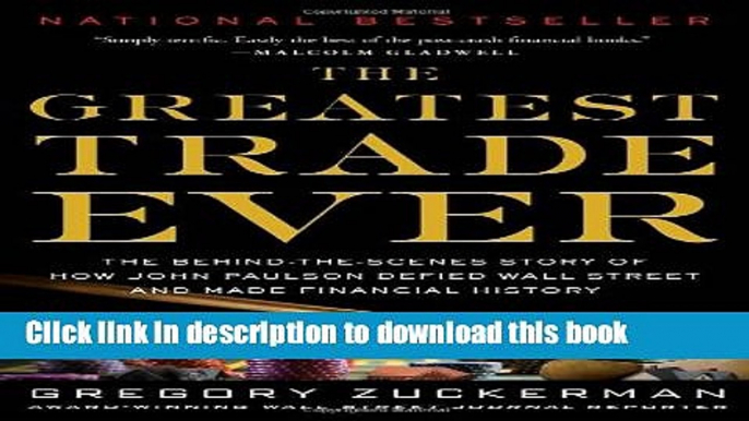 Read The Greatest Trade Ever: The Behind-the-Scenes Story of How John Paulson Defied Wall Street