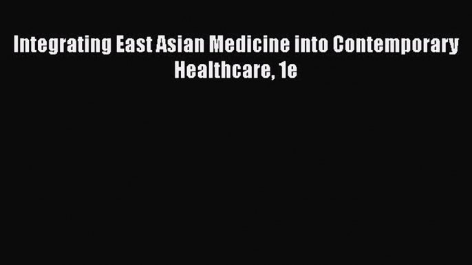 Integrating East Asian Medicine into Contemporary Healthcare 1e