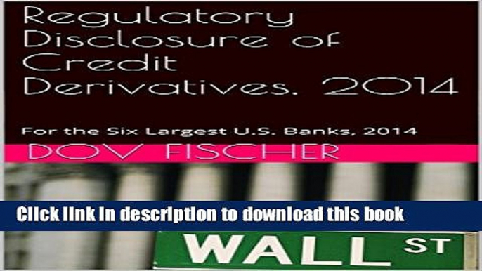 [PDF]  Regulatory Disclosure of Credit Derivatives, 2014: For the Six Largest U.S. Banks, 2014