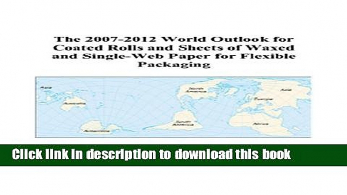 Read The 2007-2012 World Outlook for Coated Rolls and Sheets of Waxed and Single-Web Paper for