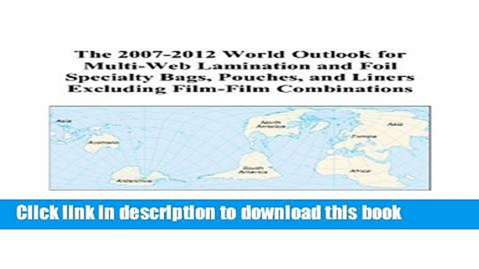 Read The 2007-2012 World Outlook for Multi-Web Lamination and Foil Specialty Bags, Pouches, and