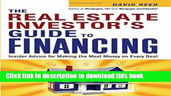 Read Books The Real Estate Investor s Guide to Financing: Insider Advice for Making the Most Money