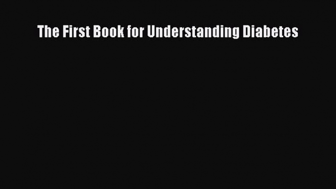 Free Full [PDF] Downlaod  The First Book for Understanding Diabetes  Full E-Book