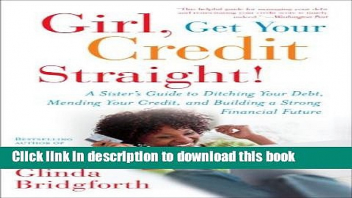 Read Books Girl, Get Your Credit Straight!: A Sister s Guide to Ditching Your Debt, Mending Your