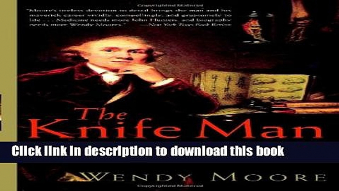 [Read PDF] The Knife Man: Blood, Body Snatching, and the Birth of Modern Surgery Download Free