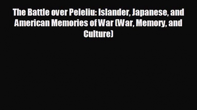 there is The Battle over Peleliu: Islander Japanese and American Memories of War (War Memory