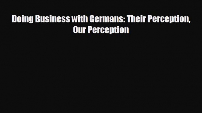 different  Doing Business with Germans: Their Perception Our Perception